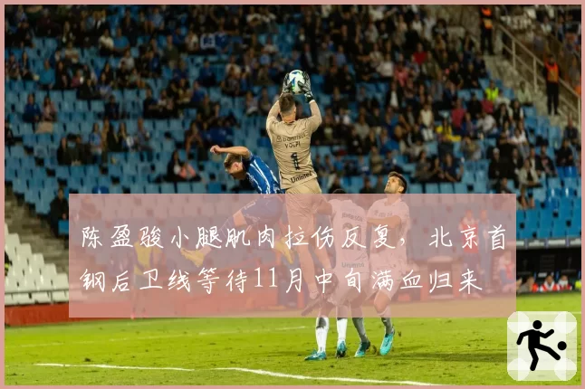 陈盈骏小腿肌肉拉伤反复，北京首钢后卫线等待11月中旬满血归来